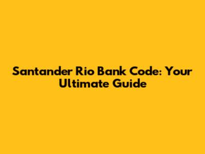 Santander Rio Bank Code: Your Ultimate Guide
