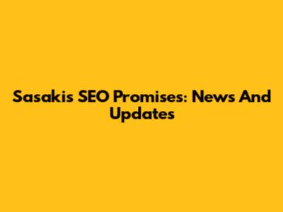 Sasaki's SEO Promises: News And Updates