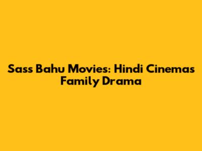 Sass Bahu Movies: Hindi Cinema's Family Drama