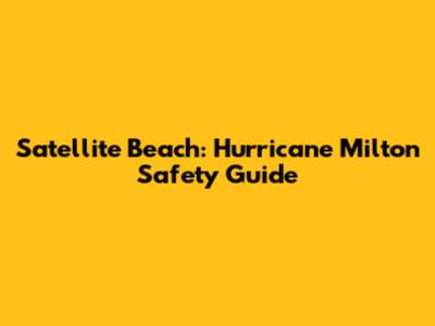Satellite Beach: Hurricane Milton Safety Guide