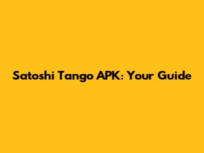 Satoshi Tango APK: Your Guide