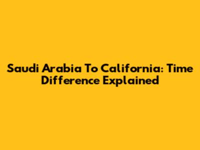 Saudi Arabia To California: Time Difference Explained