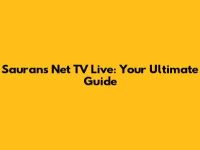 Saurans Net TV Live: Your Ultimate Guide