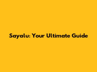 Sayalu: Your Ultimate Guide