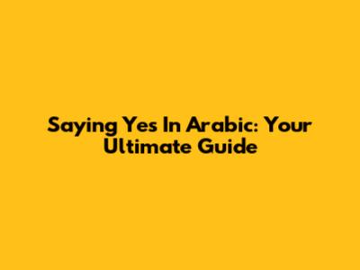 Saying Yes In Arabic: Your Ultimate Guide