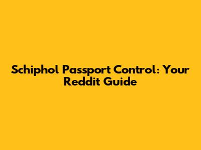 Schiphol Passport Control: Your Reddit Guide