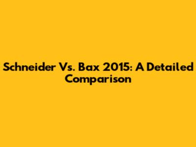 Schneider Vs. Bax 2015: A Detailed Comparison