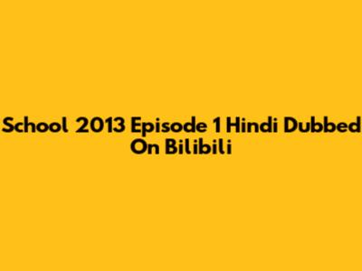 School 2013 Episode 1 Hindi Dubbed On Bilibili