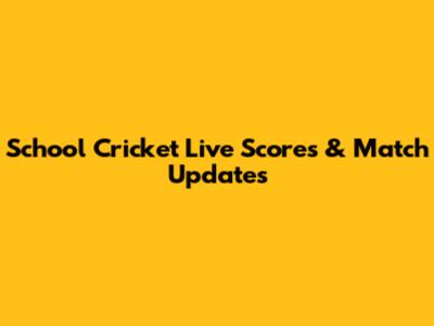 School Cricket Live Scores & Match Updates