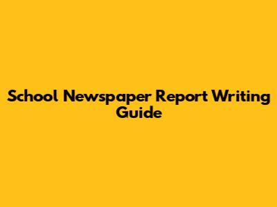 School Newspaper Report Writing Guide