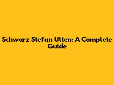 Schwarz Stefan Ulten: A Complete Guide