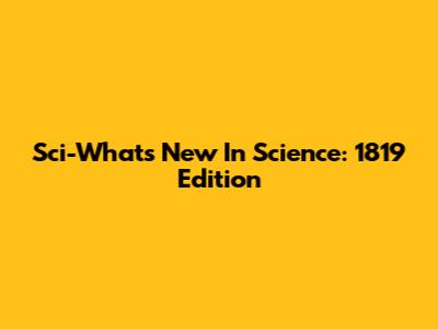 Sci-What's New In Science: 1819 Edition