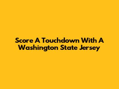 Score A Touchdown With A Washington State Jersey