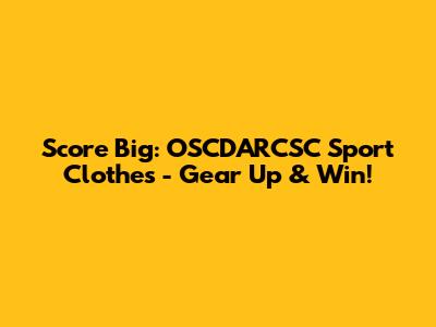 Score Big: OSCDARCSC Sport Clothes - Gear Up & Win!