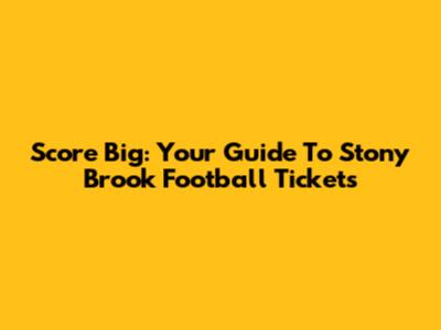 Score Big: Your Guide To Stony Brook Football Tickets