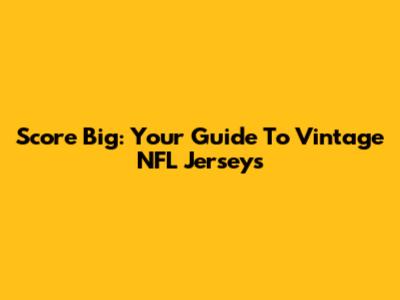 Score Big: Your Guide To Vintage NFL Jerseys