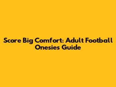 Score Big Comfort: Adult Football Onesies Guide