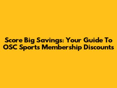 Score Big Savings: Your Guide To OSC Sports Membership Discounts