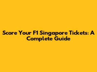 Score Your F1 Singapore Tickets: A Complete Guide