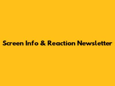 Screen Info & Reaction Newsletter