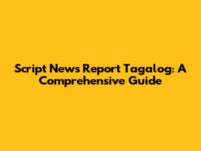 Script News Report Tagalog: A Comprehensive Guide