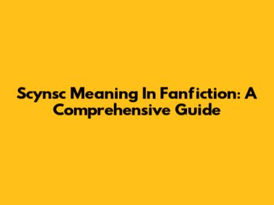 Scynsc Meaning In Fanfiction: A Comprehensive Guide