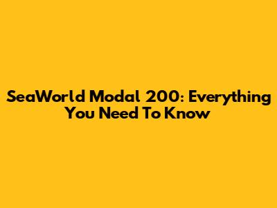 SeaWorld Modal 200: Everything You Need To Know