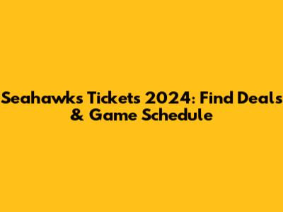 Seahawks Tickets 2024: Find Deals & Game Schedule