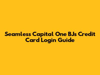 Seamless Capital One BJ's Credit Card Login Guide