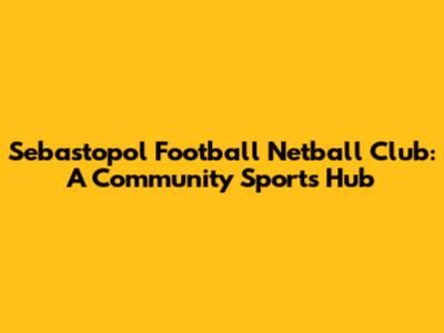Sebastopol Football Netball Club: A Community Sports Hub