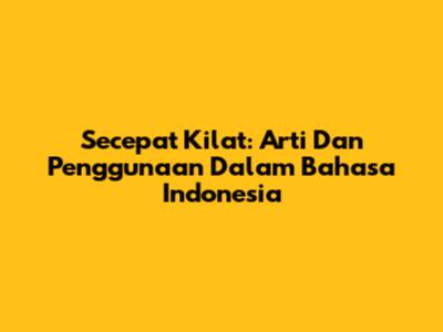 Secepat Kilat: Arti Dan Penggunaan Dalam Bahasa Indonesia