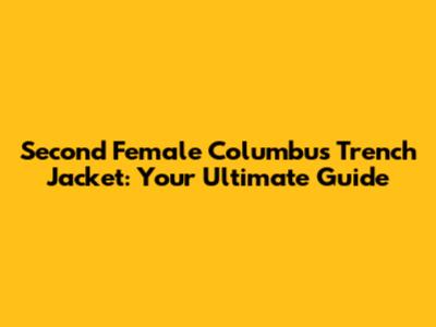 Second Female Columbus Trench Jacket: Your Ultimate Guide