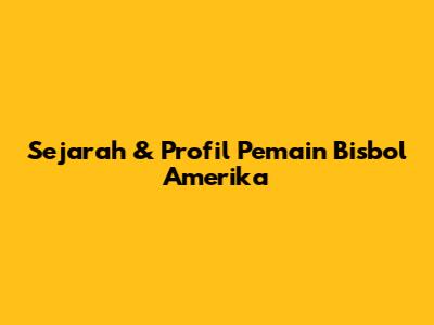 Sejarah & Profil Pemain Bisbol Amerika