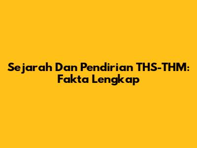 Sejarah Dan Pendirian THS-THM: Fakta Lengkap
