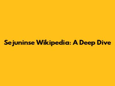 Sejuninse Wikipedia: A Deep Dive