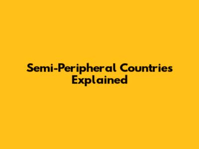 Semi-Peripheral Countries Explained