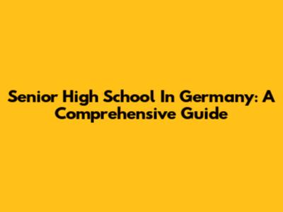 Senior High School In Germany: A Comprehensive Guide