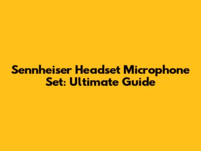 Sennheiser Headset Microphone Set: Ultimate Guide