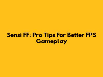 Sensi FF: Pro Tips For Better FPS Gameplay