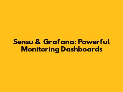 Sensu & Grafana: Powerful Monitoring Dashboards