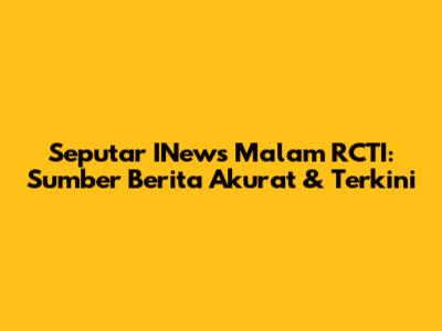 Seputar INews Malam RCTI: Sumber Berita Akurat & Terkini