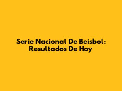 Serie Nacional De Beisbol: Resultados De Hoy
