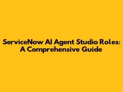 ServiceNow AI Agent Studio Roles: A Comprehensive Guide