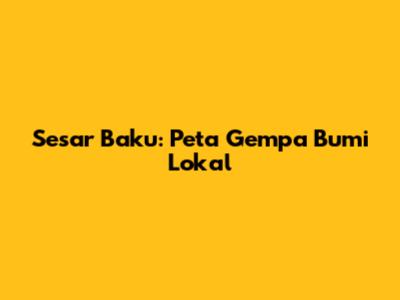 Sesar Baku: Peta Gempa Bumi Lokal