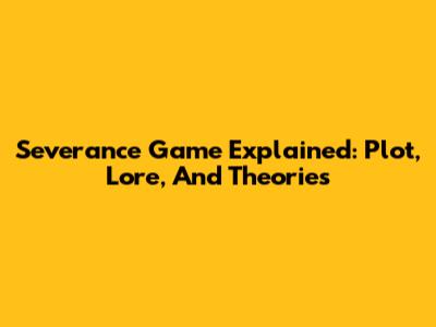 Severance Game Explained: Plot, Lore, And Theories