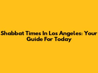 Shabbat Times In Los Angeles: Your Guide For Today