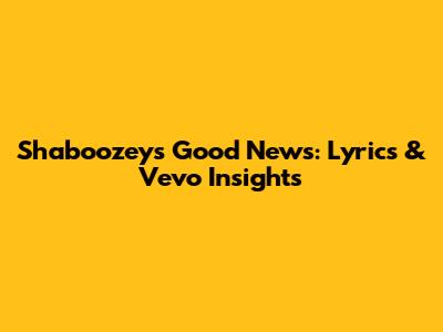 Shaboozey's "Good News": Lyrics & Vevo Insights