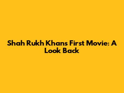 Shah Rukh Khan's First Movie: A Look Back