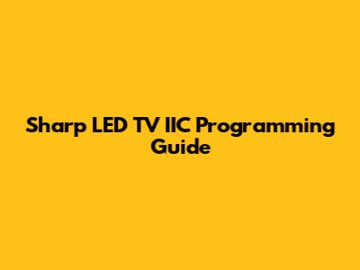 Sharp LED TV IIC Programming Guide