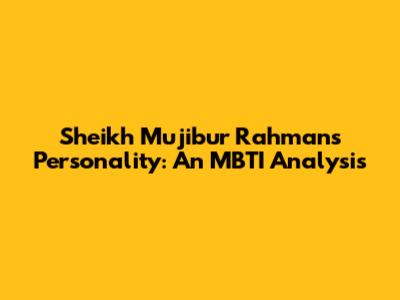 Sheikh Mujibur Rahman's Personality: An MBTI Analysis